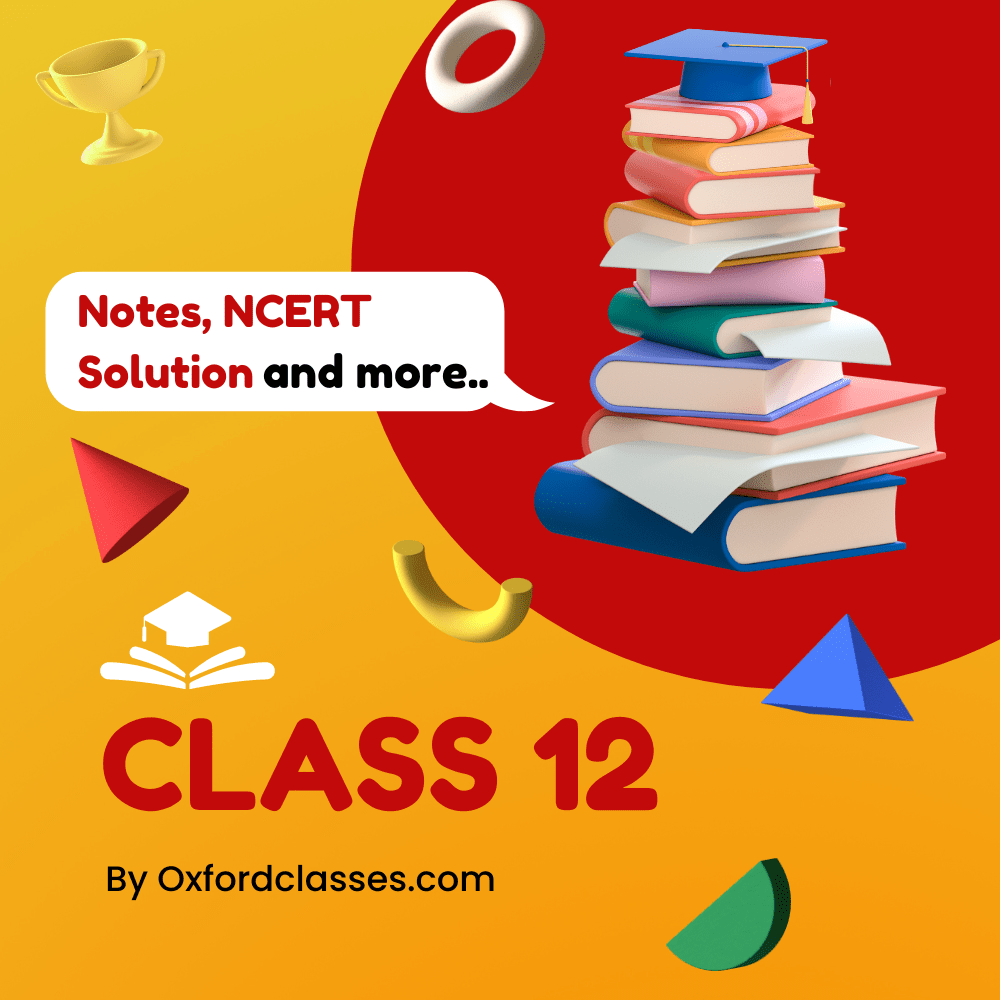 Class 12 Notes, NCERT Solution by Oxford Classes